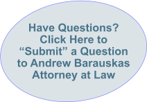Have Questions? Click Here to “Submit” a Question to Andrew BarauskasAttorney at Law