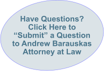 Have Questions? Click Here to “Submit” a Question to Andrew BarauskasAttorney at Law